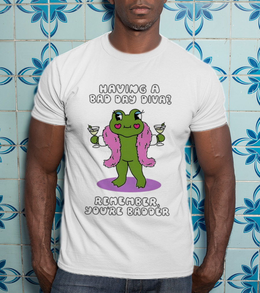 Having A Bad Day Diva Frog Remember You're Badder T-Shirt