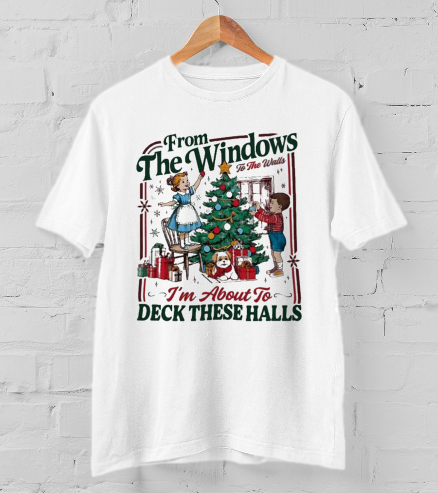 From The Windows To The Walls I'm About To Deck These Halls Christmas T-Shirt