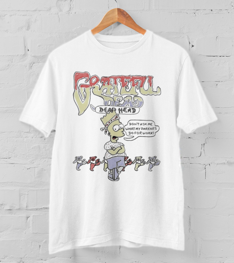 Bart Simpson Grateful Dead Dead Head Bears Don't Ask Me What My Parents Do For Work T-Shirt