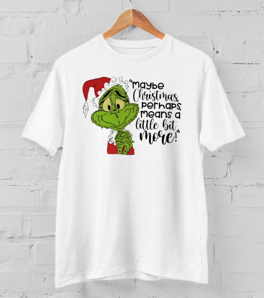 Grinch Santa Maybe Christmas Perhaps Means A Little Bit More T-Shirt