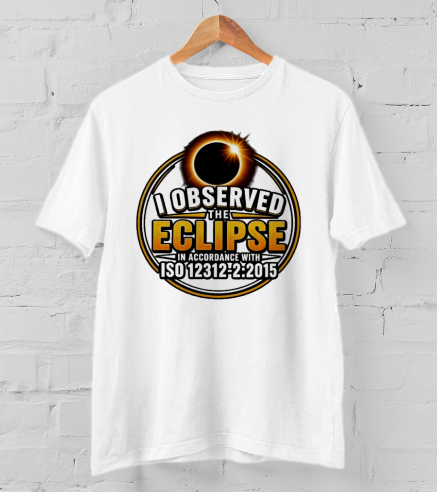 I Observed The Eclipse In Accordance With ISO 12312 2:2015 T-Shirt