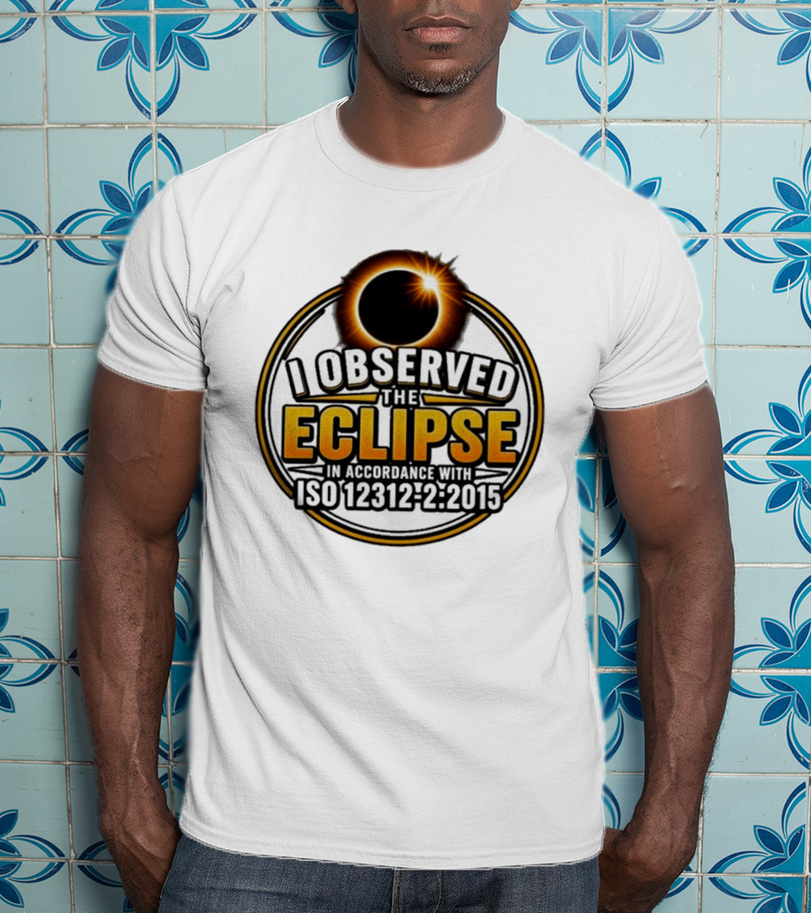 I Observed The Eclipse In Accordance With ISO 12312 2:2015 T-Shirt