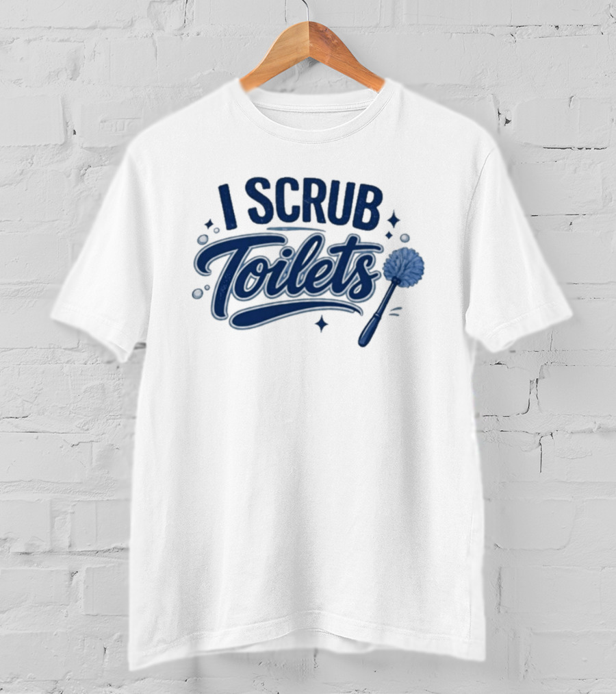 I Scrub Toilets Fun Cleaning Humor With Toilet Brush T-Shirt