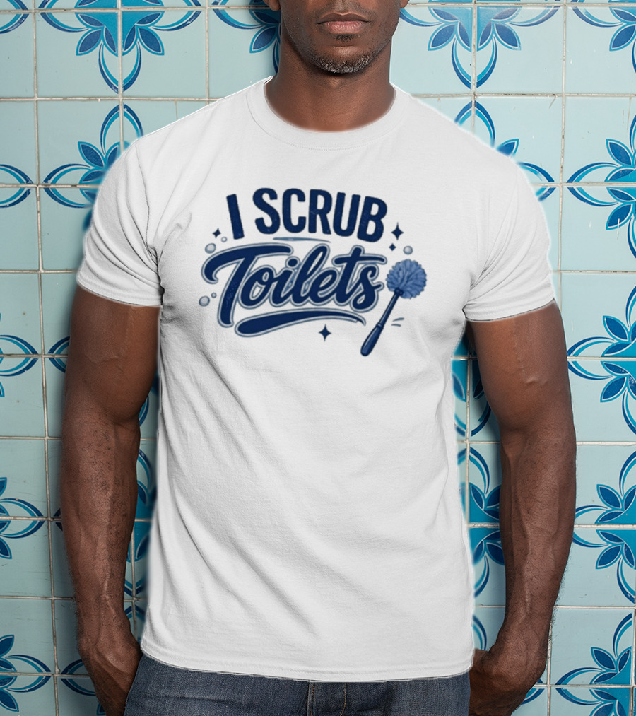 I Scrub Toilets Fun Cleaning Humor With Toilet Brush T-Shirt