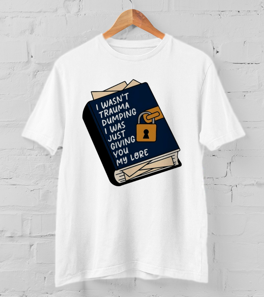 I Wasn't Trauma Dumping I Was Just Giving You My Lore Book Style With Lock T-Shirt