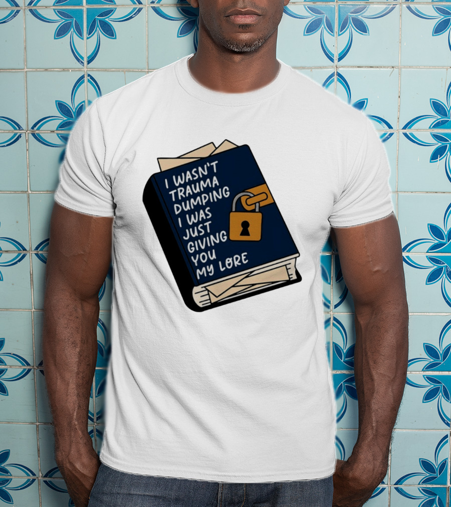 I Wasn't Trauma Dumping I Was Just Giving You My Lore Book Style With Lock T-Shirt