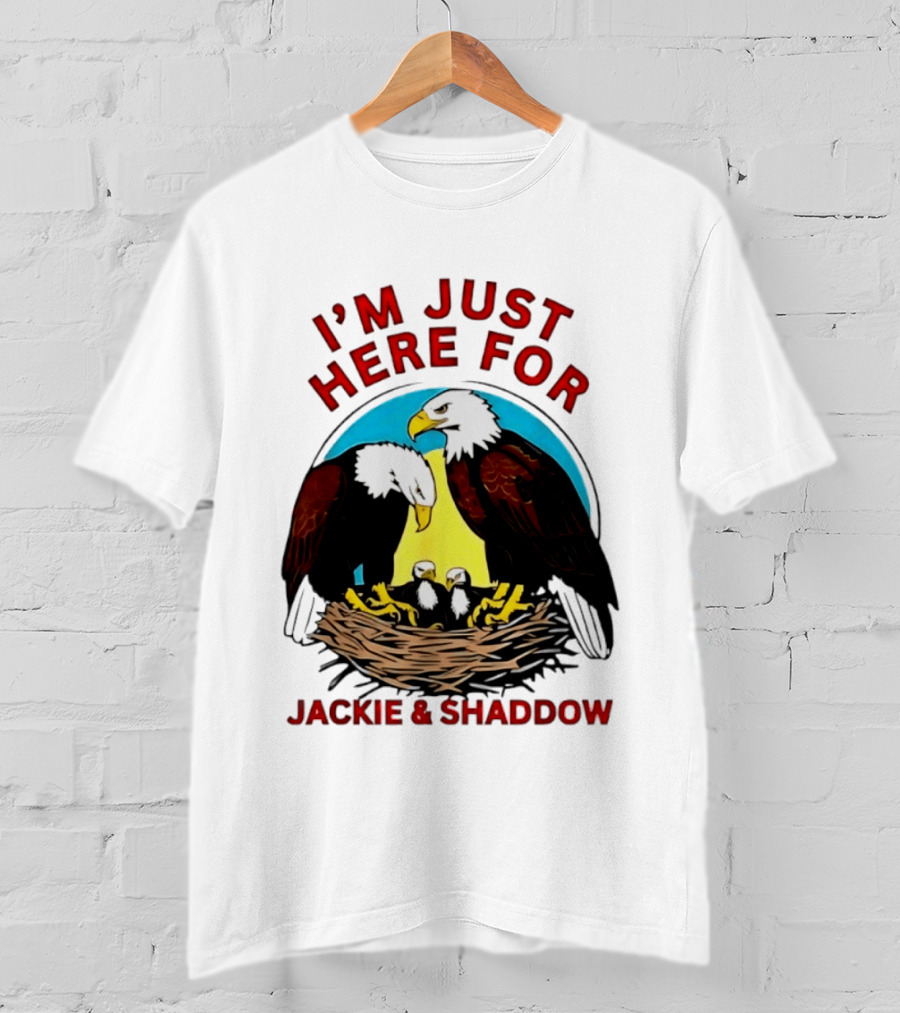I'm Just Here For Jackie And Shadow Bald Eagle Family Nest T-Shirt