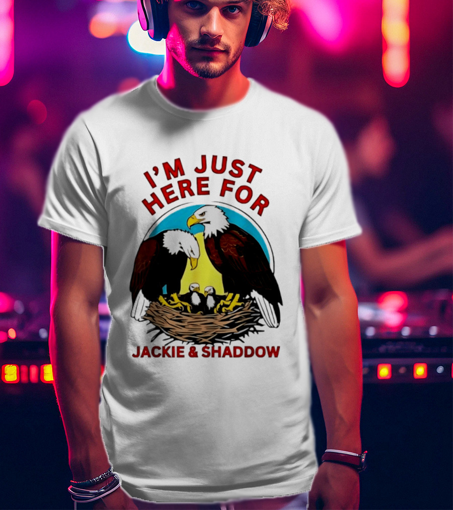I'm Just Here For Jackie And Shadow Bald Eagle Family Nest T-Shirt