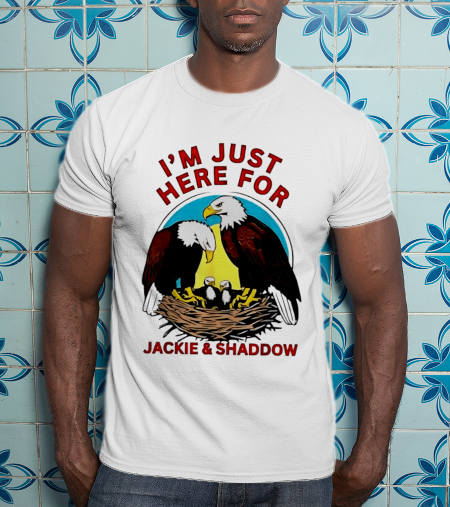 I'm Just Here For Jackie And Shadow Bald Eagle Family Nest T-Shirt