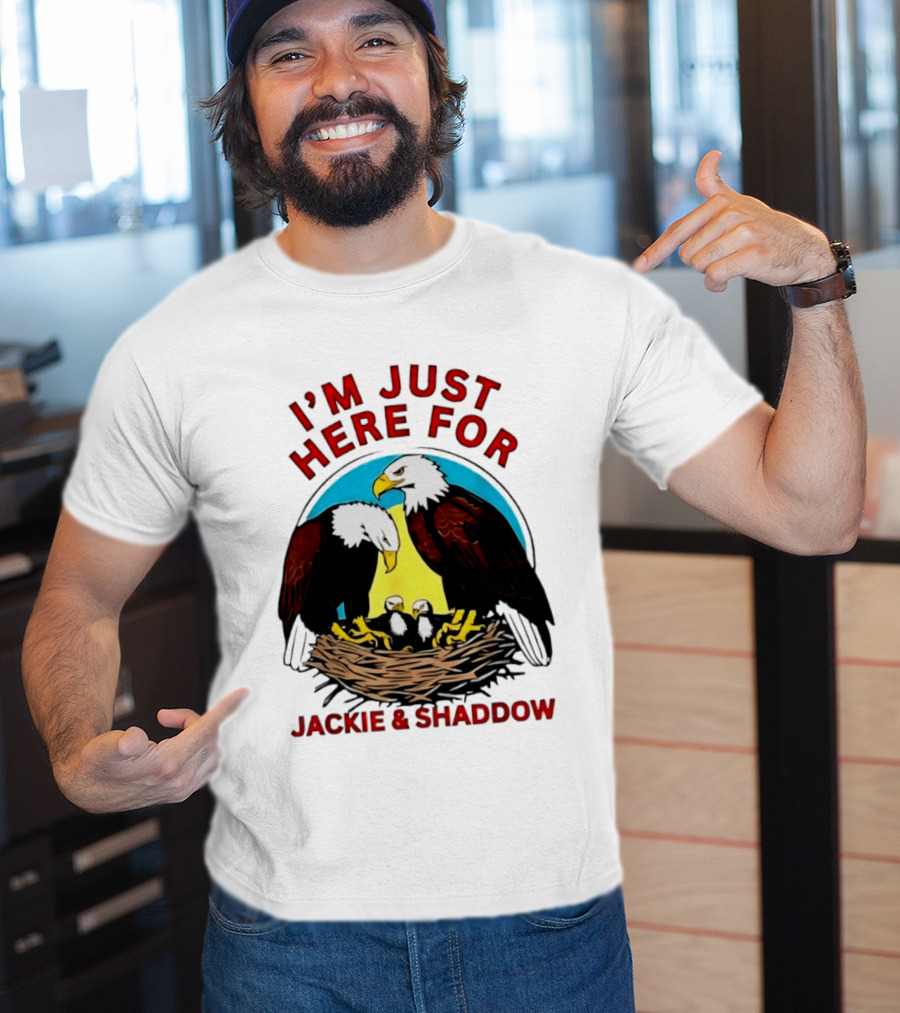 I'm Just Here For Jackie And Shadow Bald Eagle Family Nest T-Shirt