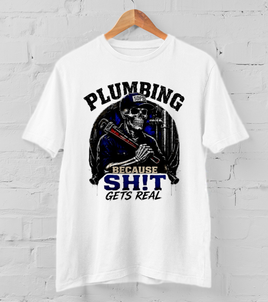 Plumbing Because Shit Gets Real Plumber Humor T-Shirt