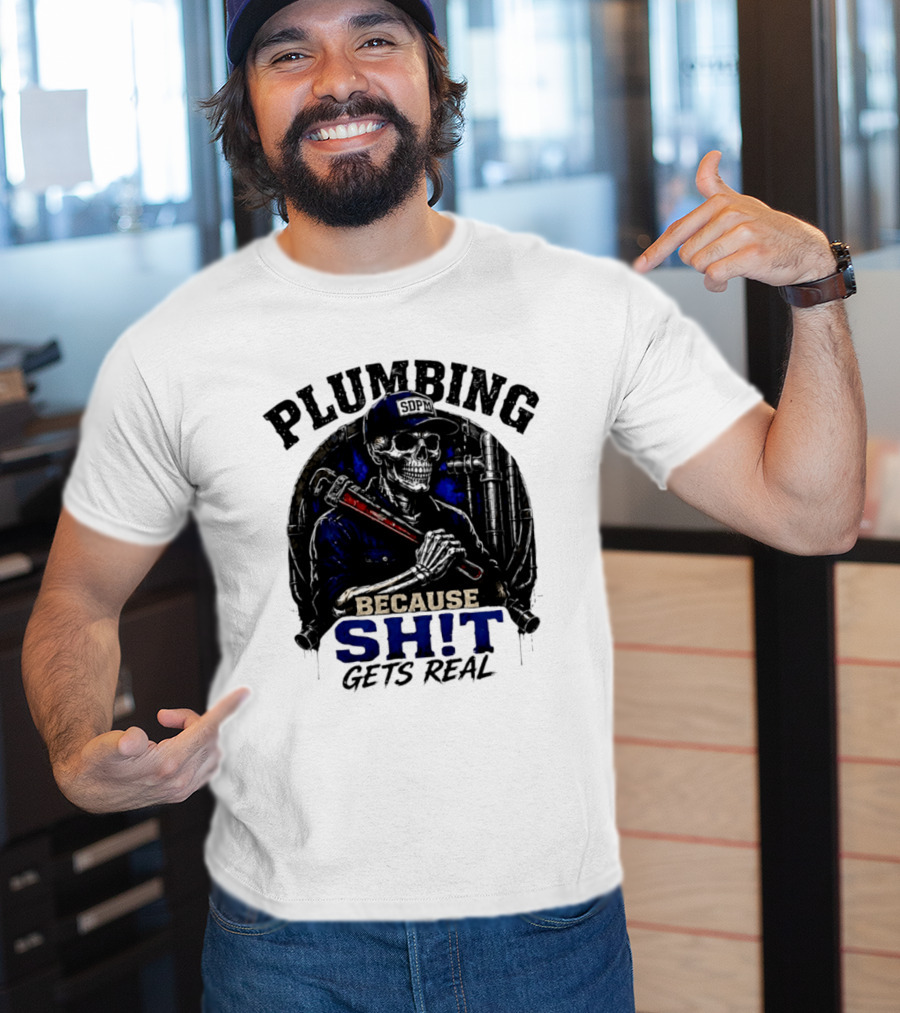 Plumbing Because Shit Gets Real Plumber Humor T-Shirt
