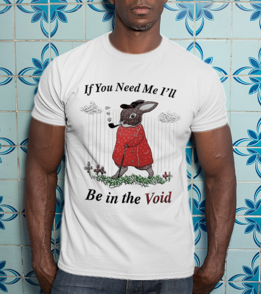 If You Need Me I'll Be In The Void Rabbit In Red Coat T-Shirt