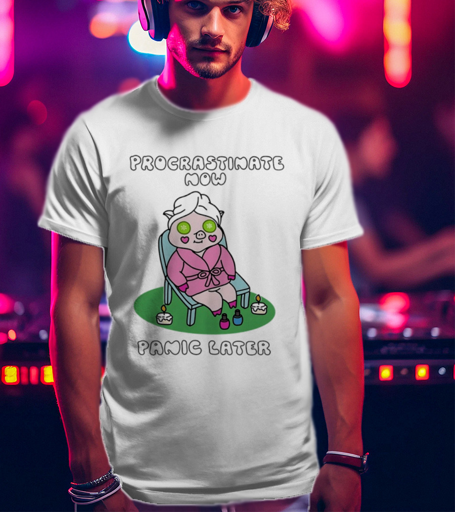 Procrastinate Now Panic Later Pig Spa Relaxation Humor T-Shirt