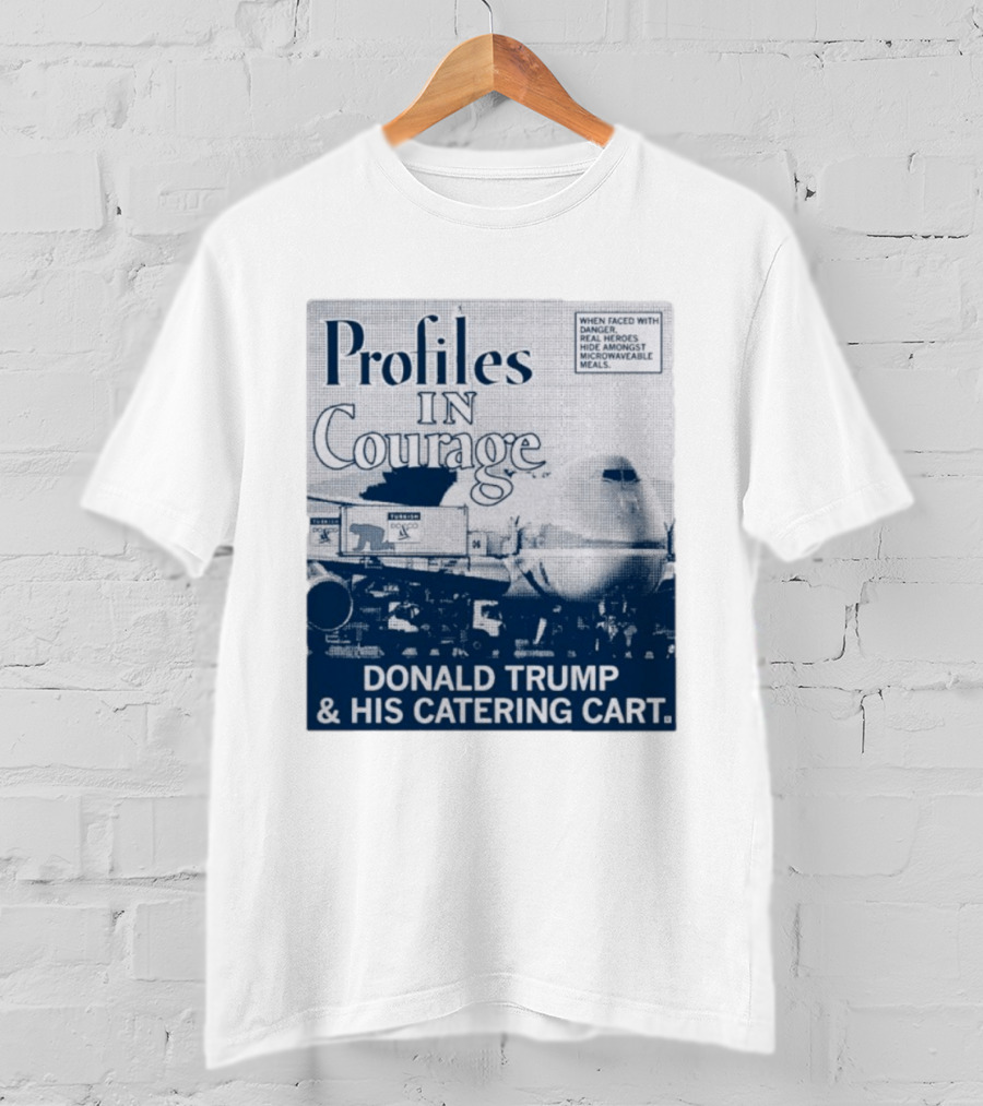 Profiles In Courage Donald Trump And His Catering Cart T-Shirt