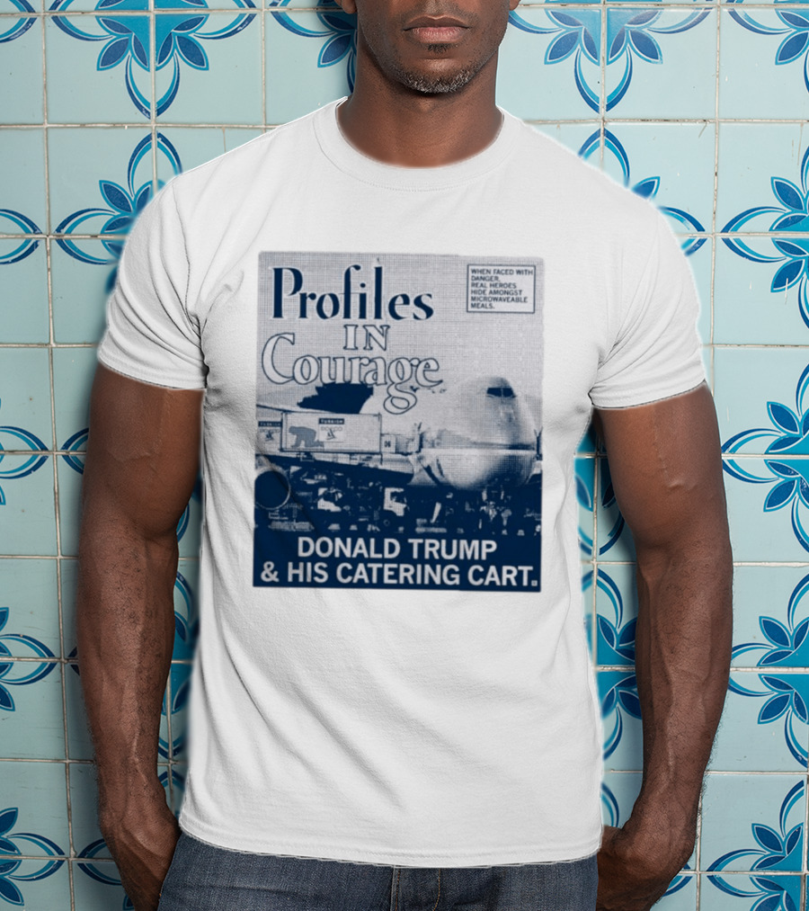 Profiles In Courage Donald Trump And His Catering Cart T-Shirt