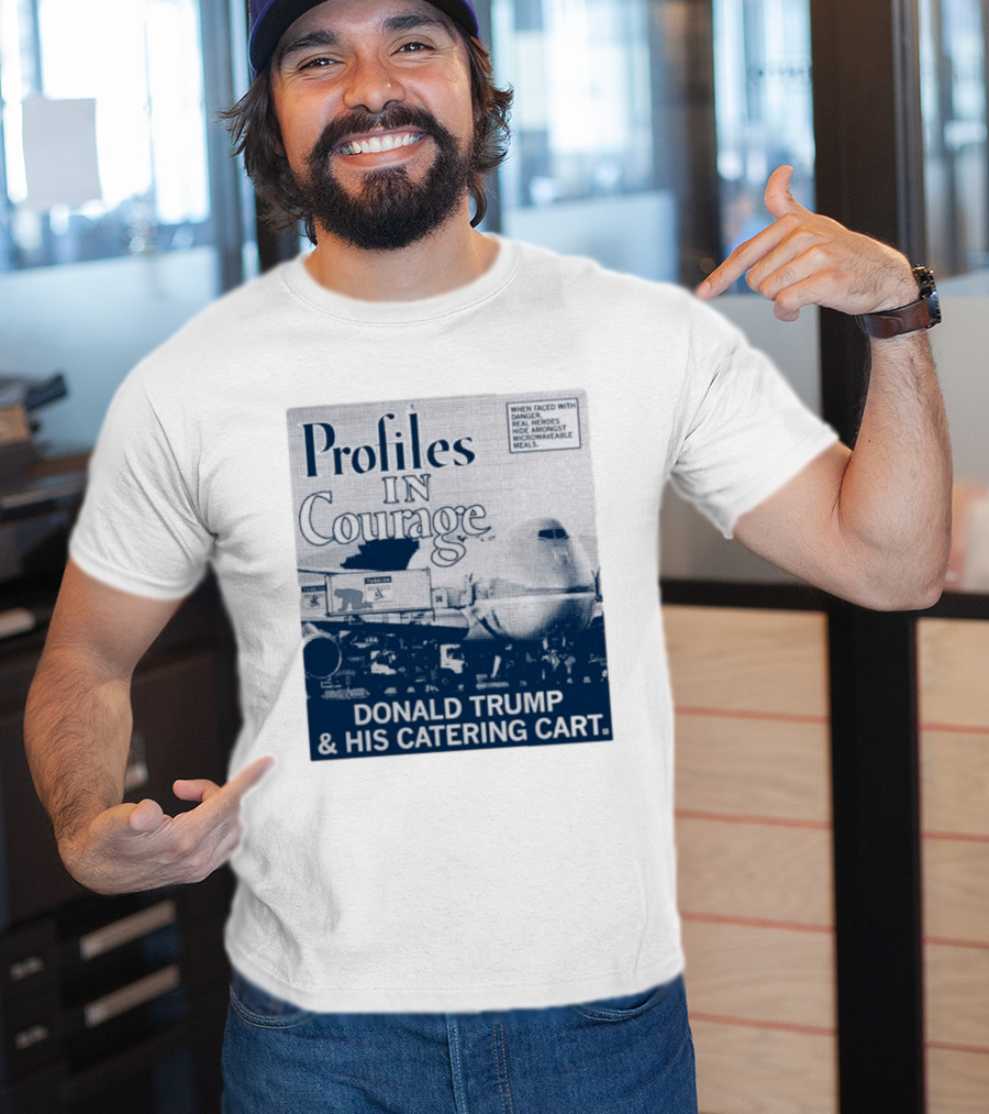 Profiles In Courage Donald Trump And His Catering Cart T-Shirt