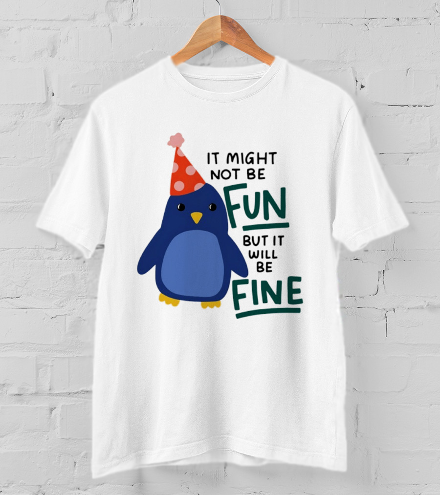 It Might Not Be Fun But It Will Be Fine Penguin Party Hat T-Shirt