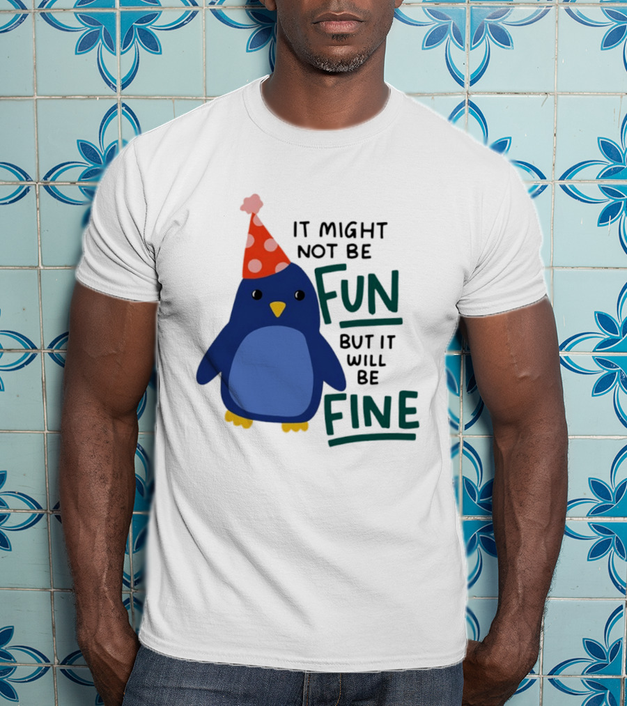 It Might Not Be Fun But It Will Be Fine Penguin Party Hat T-Shirt