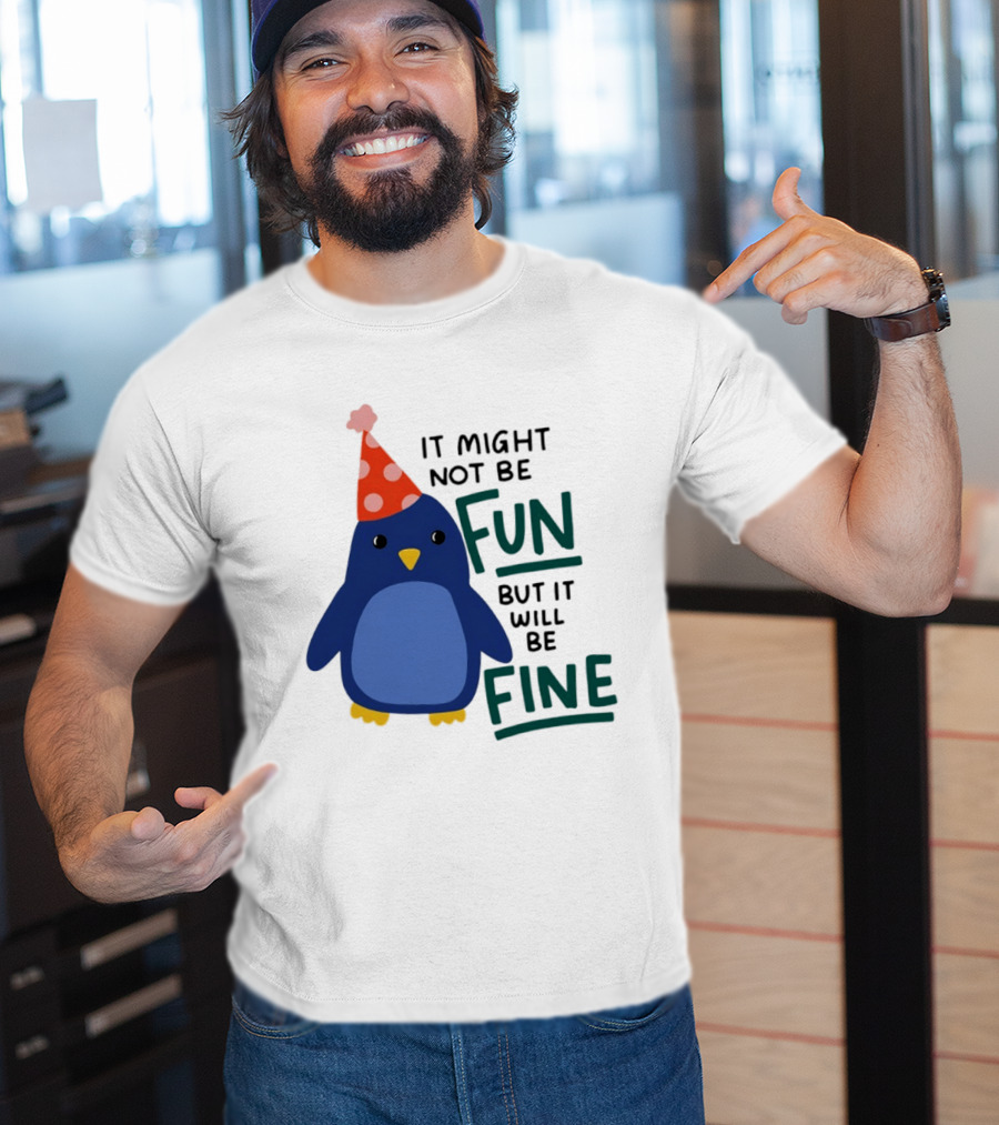 It Might Not Be Fun But It Will Be Fine Penguin Party Hat T-Shirt