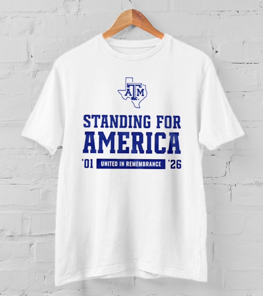 Texas A And M Aggies Standing For America 2001 2026 United In Remembrance T-Shirt