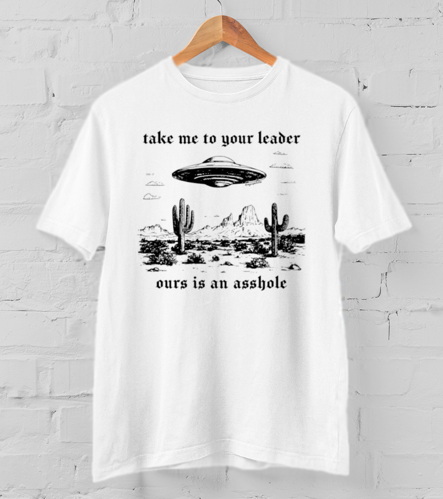 Take Me To Your Leader UFO Desert Landscape Ours Is An Asshole T-Shirt