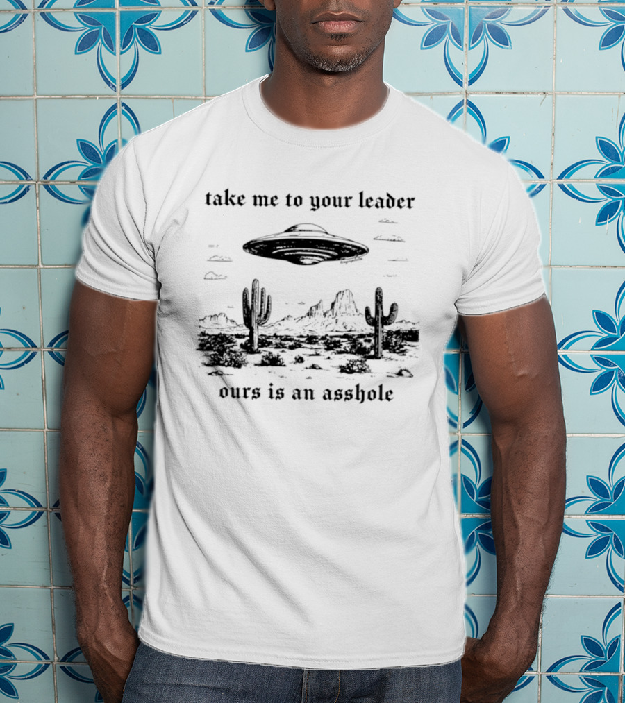 Take Me To Your Leader UFO Desert Landscape Ours Is An Asshole T-Shirt