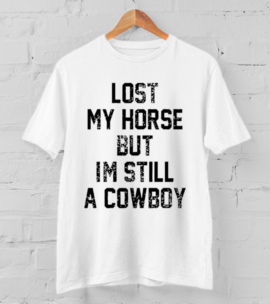 Lost My Horse But I'm Still A Cowboy T-Shirt