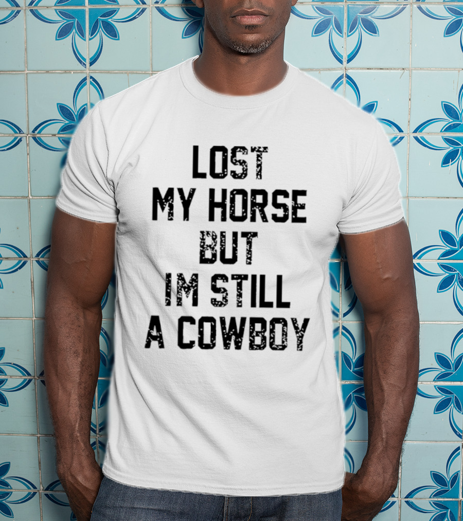 Lost My Horse But I'm Still A Cowboy T-Shirt