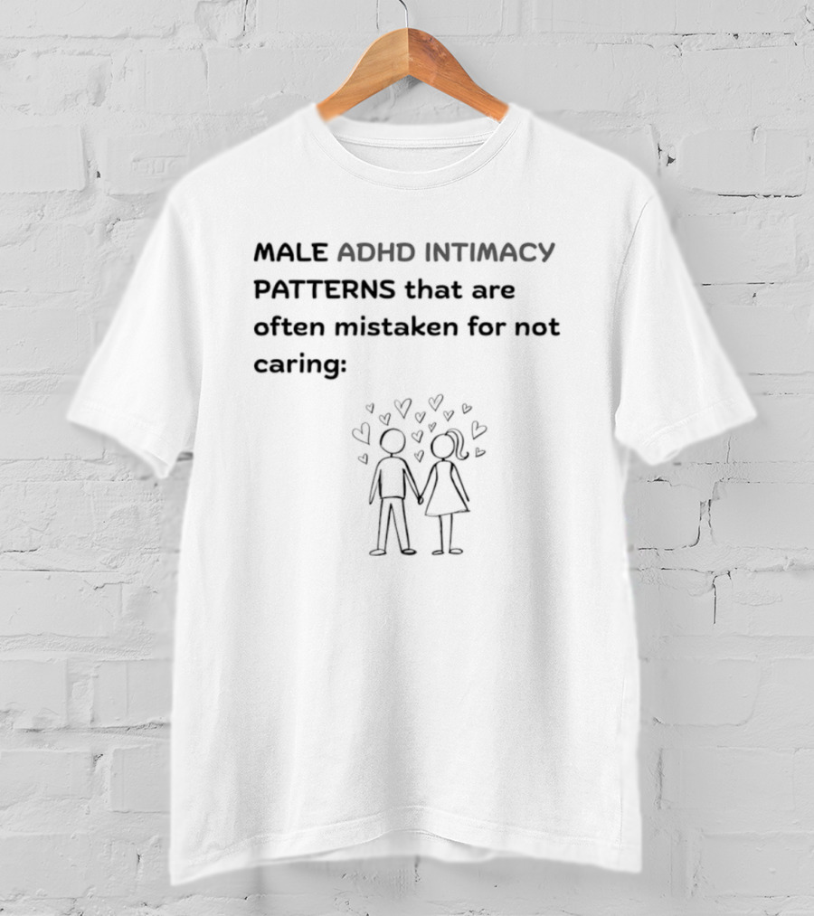 Male ADHD Intimacy Patterns That Are Often Mistaken For Not Caring Hearts T-Shirt