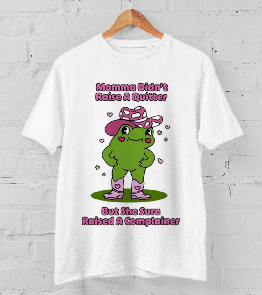 Momma Didn't Raise A Quitter But She Sure Raised A Complainer Cute Frog In Pink Boots And Hat T-Shirt