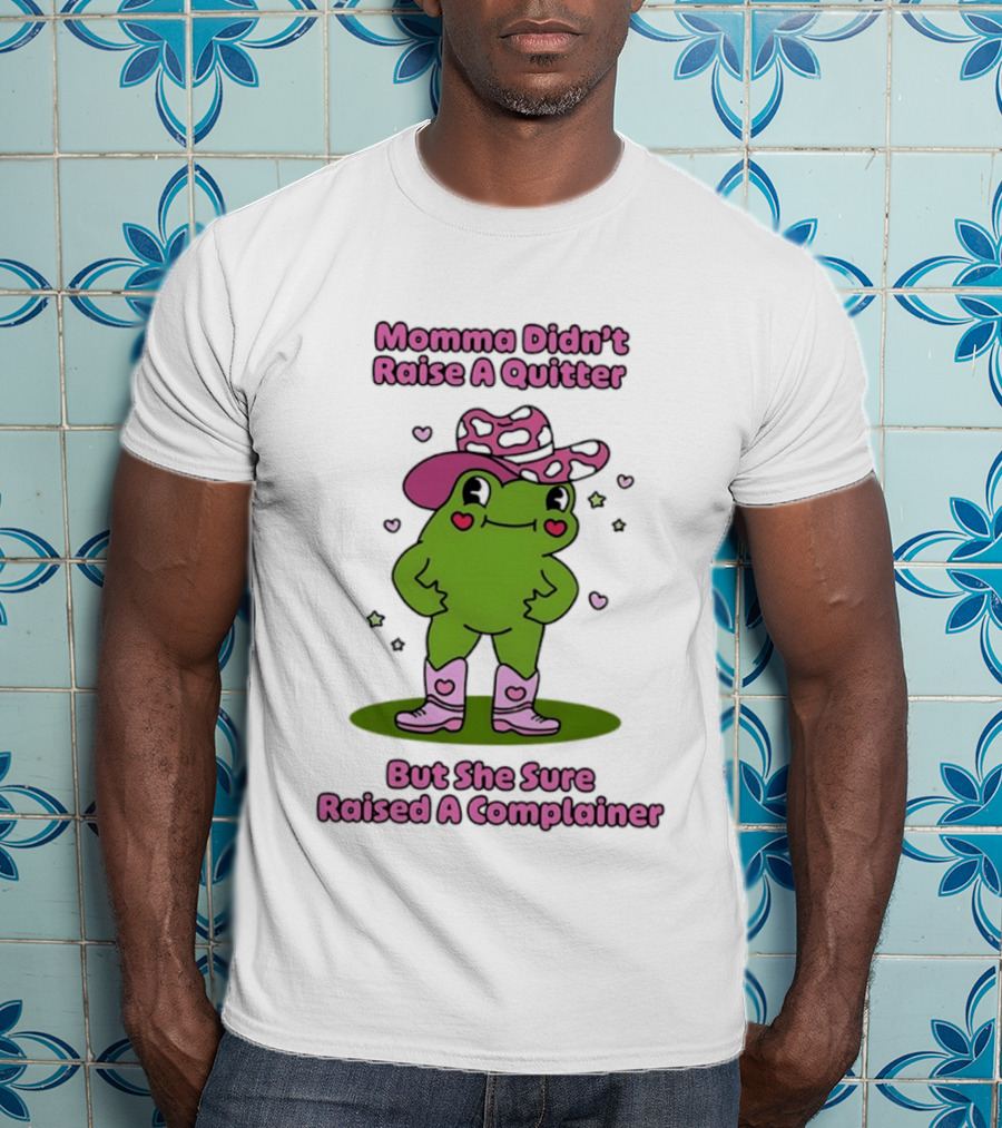 Momma Didn't Raise A Quitter But She Sure Raised A Complainer Cute Frog In Pink Boots And Hat T-Shirt