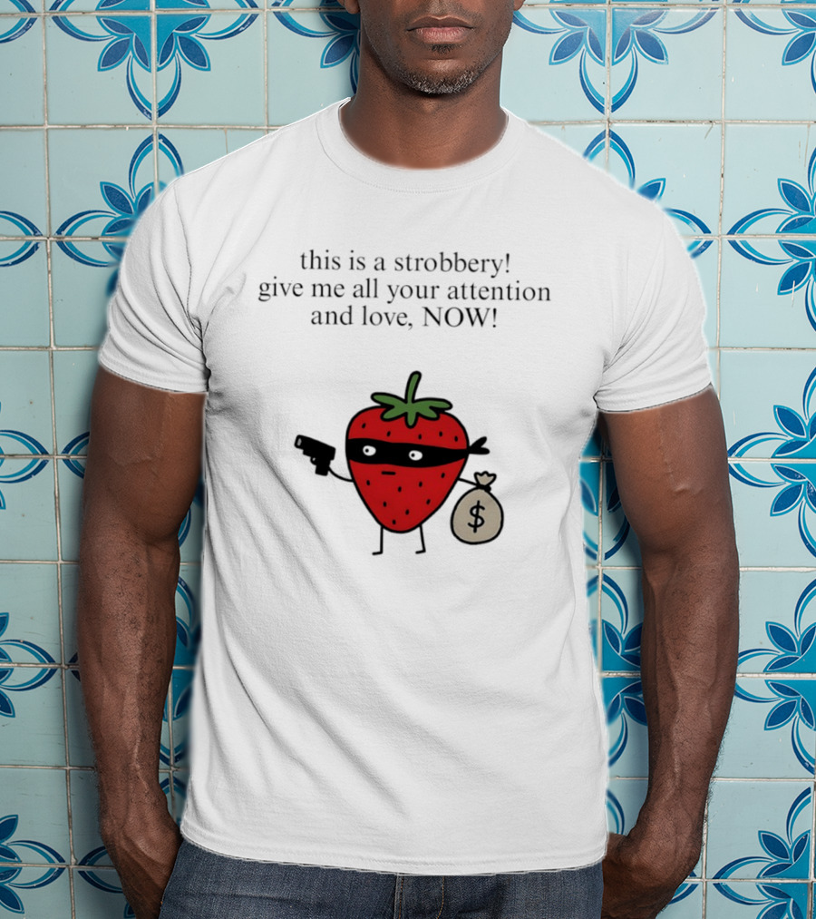 This Is A Strobbery Give Me All Your Attention And Love Now Strawberry Bandit With Money Bag And Mask T-Shirt