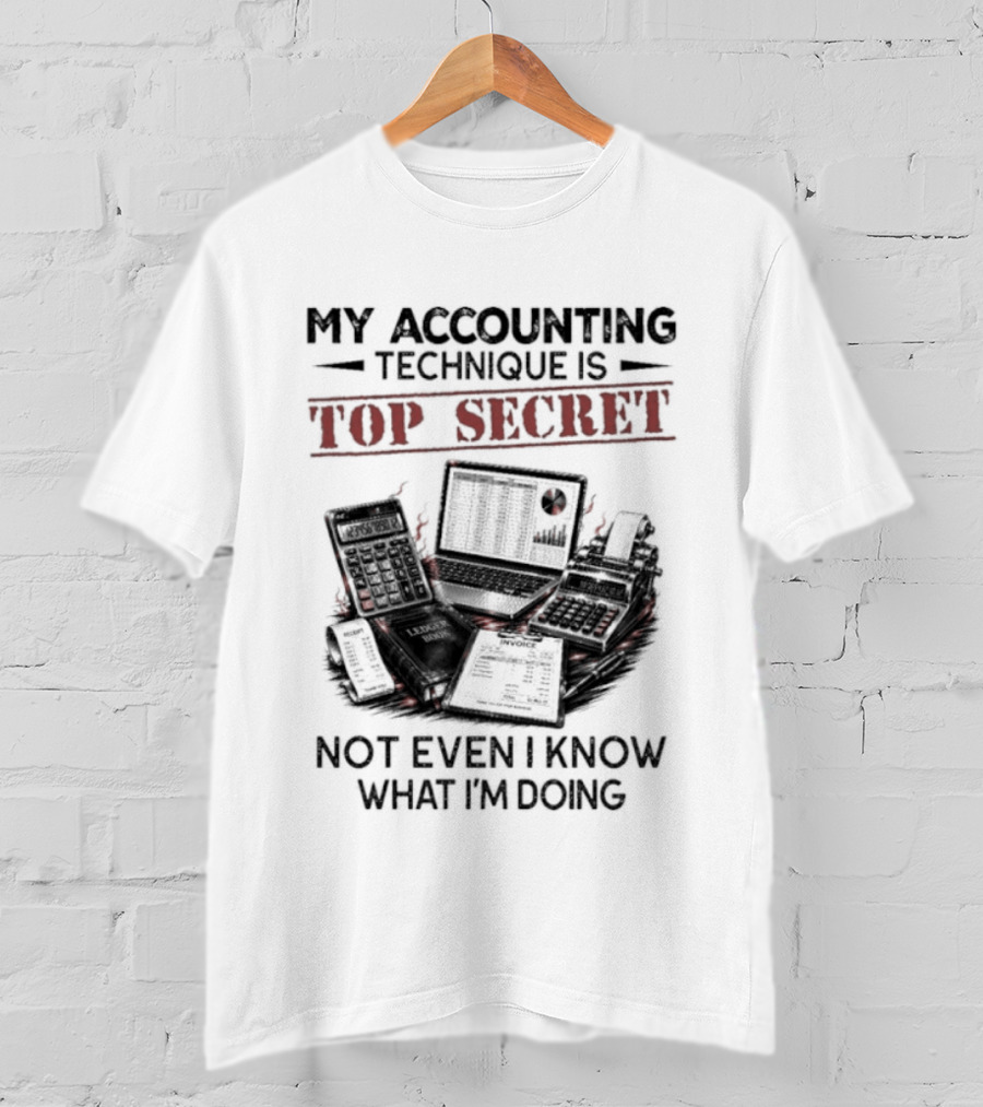 My Accounting Technique Is Top Secret Not Even I Know What I'm Doing T-Shirt
