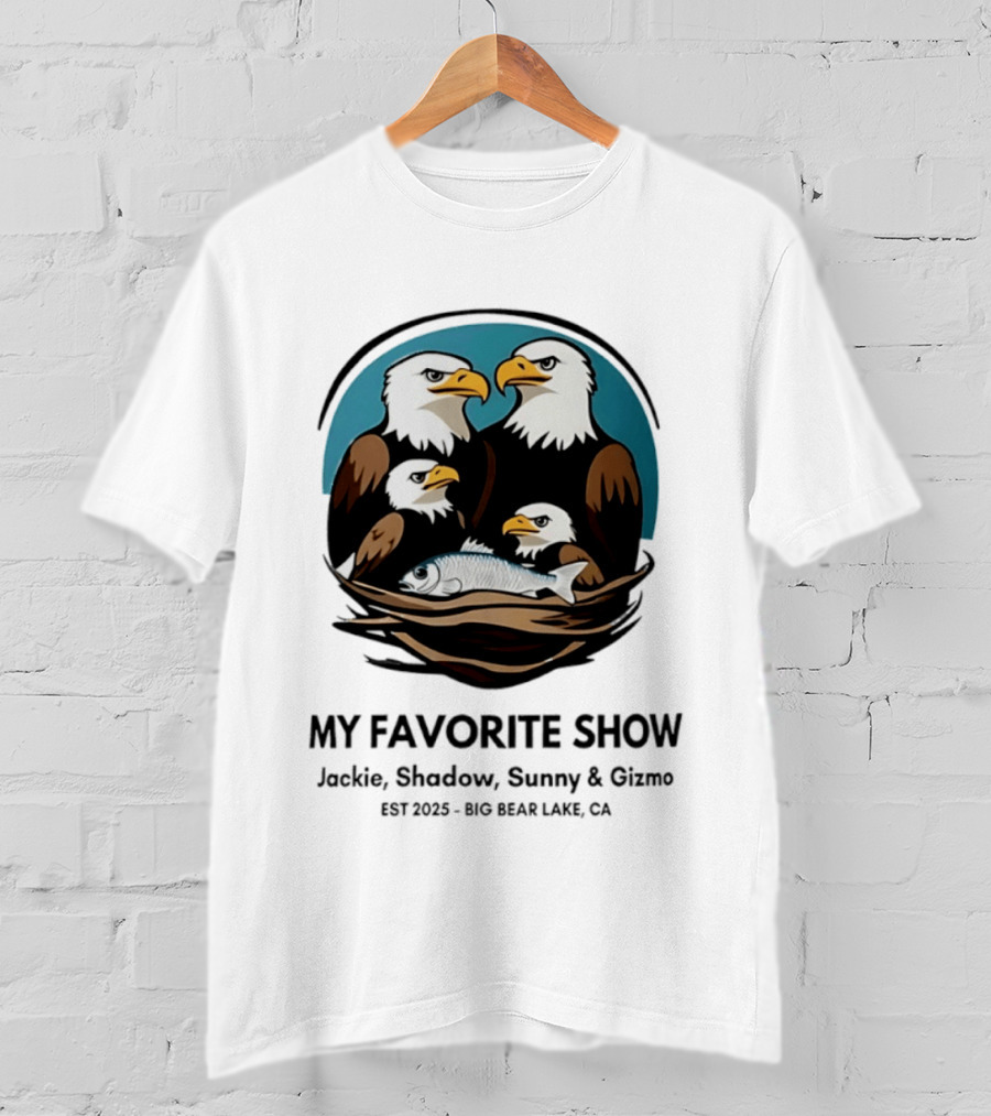 My Favorite Show Jackie Shadow Sunny Gizmo Bald Eagles Est 2025 Big Bear Lake CA T-Shirt