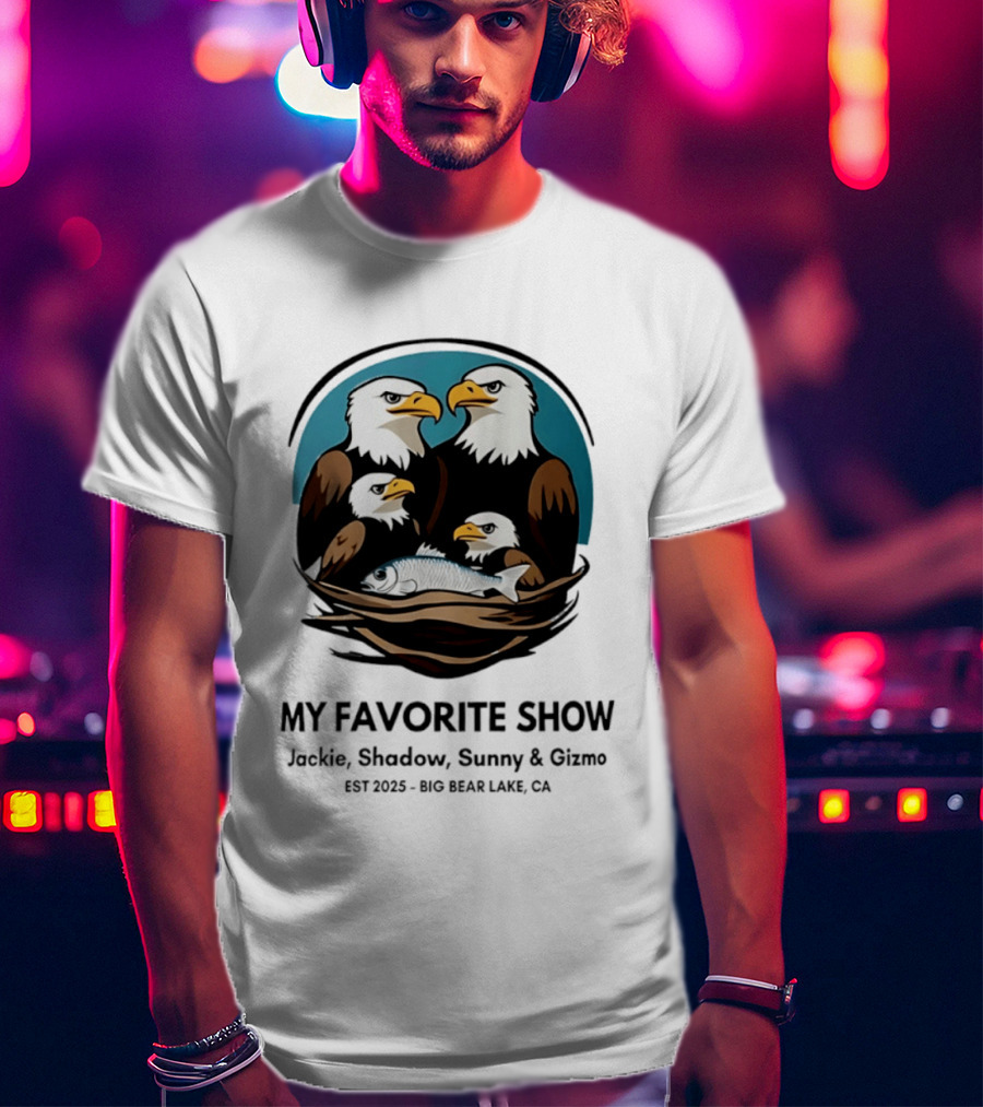 My Favorite Show Jackie Shadow Sunny Gizmo Bald Eagles Est 2025 Big Bear Lake CA T-Shirt