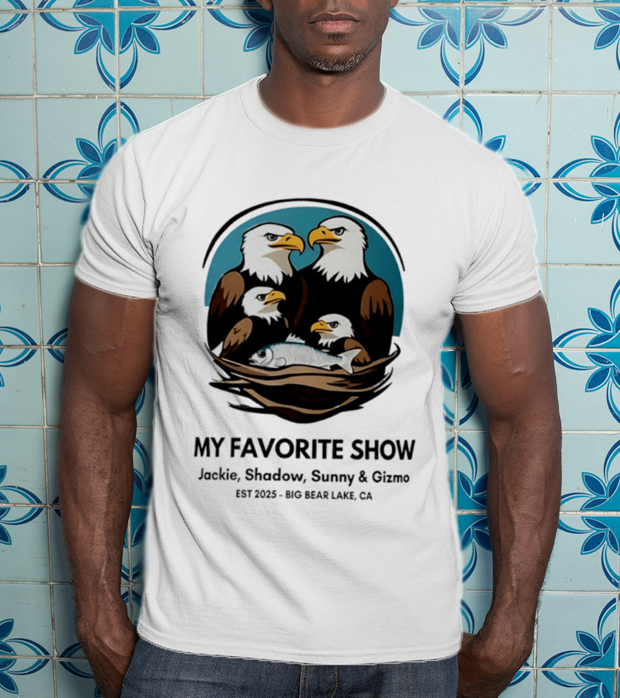 My Favorite Show Jackie Shadow Sunny Gizmo Bald Eagles Est 2025 Big Bear Lake CA T-Shirt