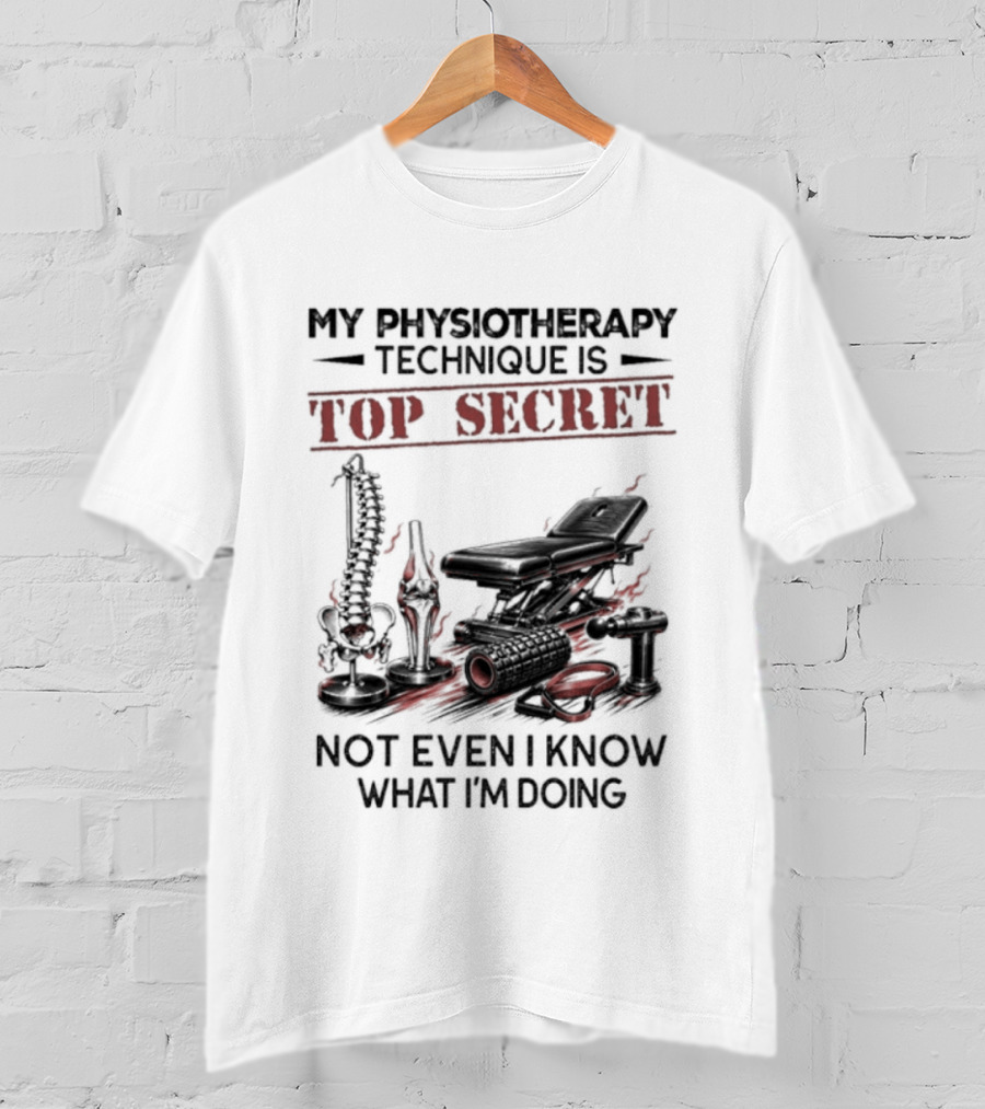 My Physiotherapy Technique Is Top Secret Not Even I Know What I'm Doing With Spinal Cord And Adjustment Table T-Shirt