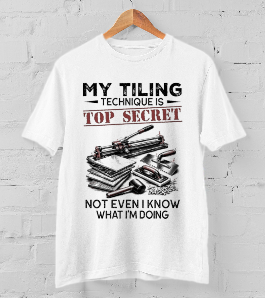 My Tiling Technique Is Top Secret Not Even I Know What I'm Doing T-Shirt