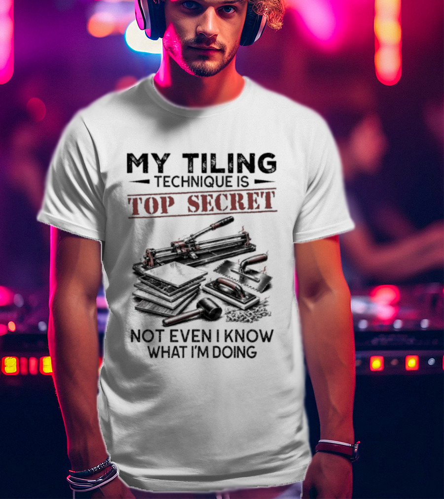 My Tiling Technique Is Top Secret Not Even I Know What I'm Doing T-Shirt