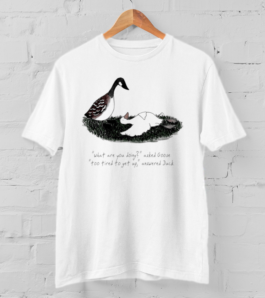 What Are You Doing Too Tired To Get Up Goose And Duck T-Shirt