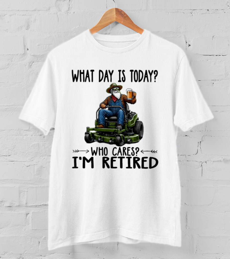 What Day Is Today Who Cares I'm Retired Beer Gardening Retirement T-Shirt