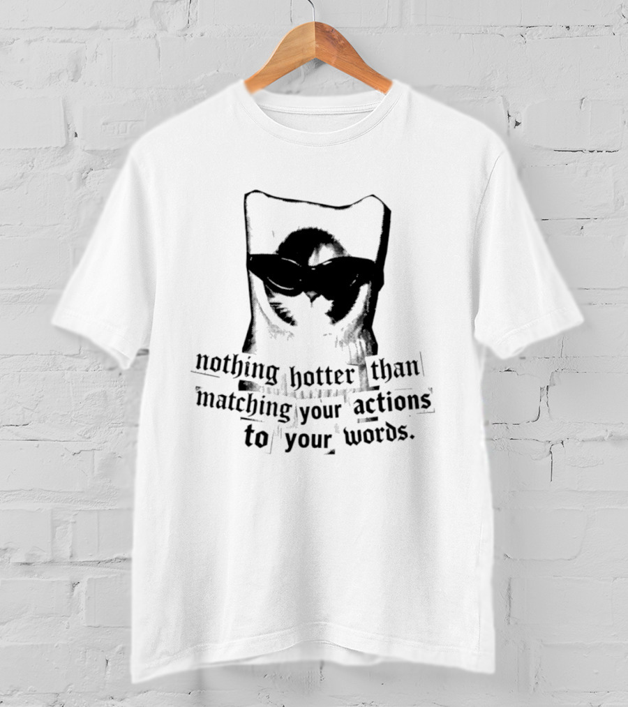 Nothing Hotter Than Matching Your Actions To Your Words Cat T-Shirt