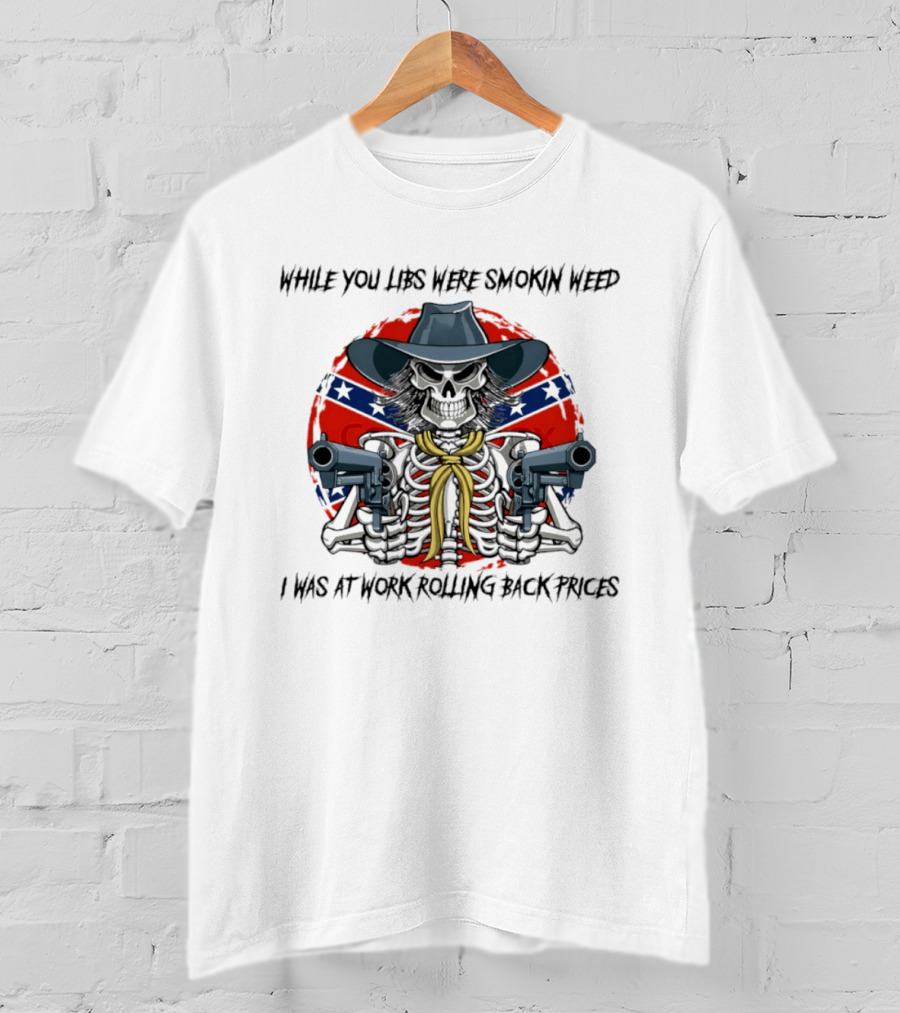 While You Libs Were Smokin Weed Skeleton Cowboy Gunslingers Rolling Back Prices T-Shirt