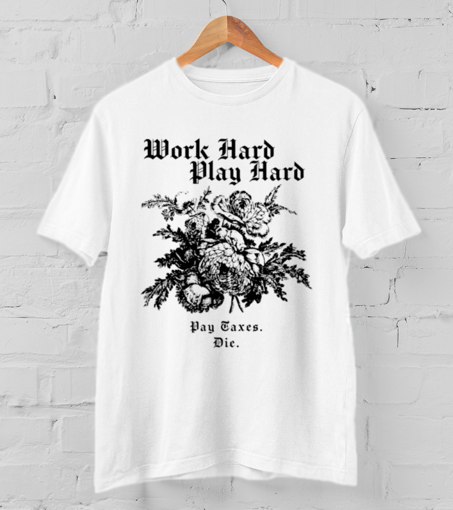 Work Hard Play Hard Pay Taxes Die Sarcastic Phrase T-Shirt