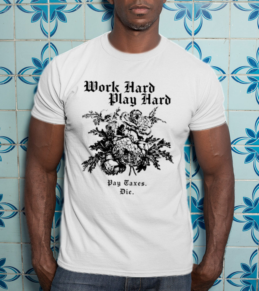 Work Hard Play Hard Pay Taxes Die Sarcastic Phrase T-Shirt