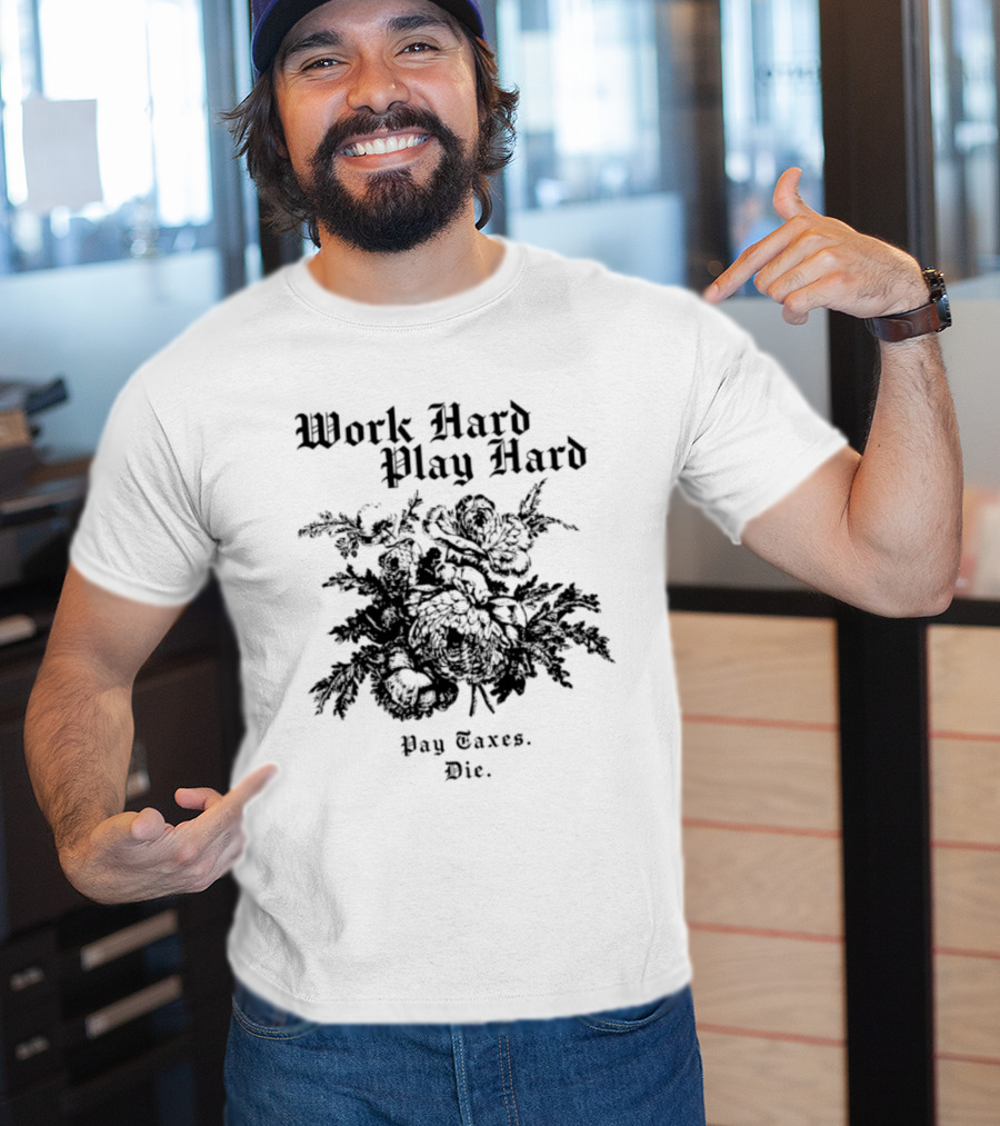 Work Hard Play Hard Pay Taxes Die Sarcastic Phrase T-Shirt