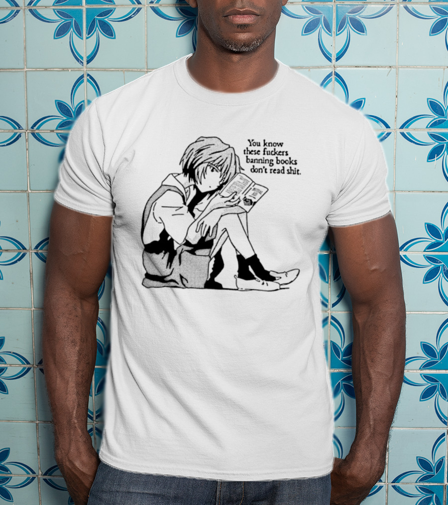 You Know These Fuckers Banning Books Don’t Read Shit T-Shirt