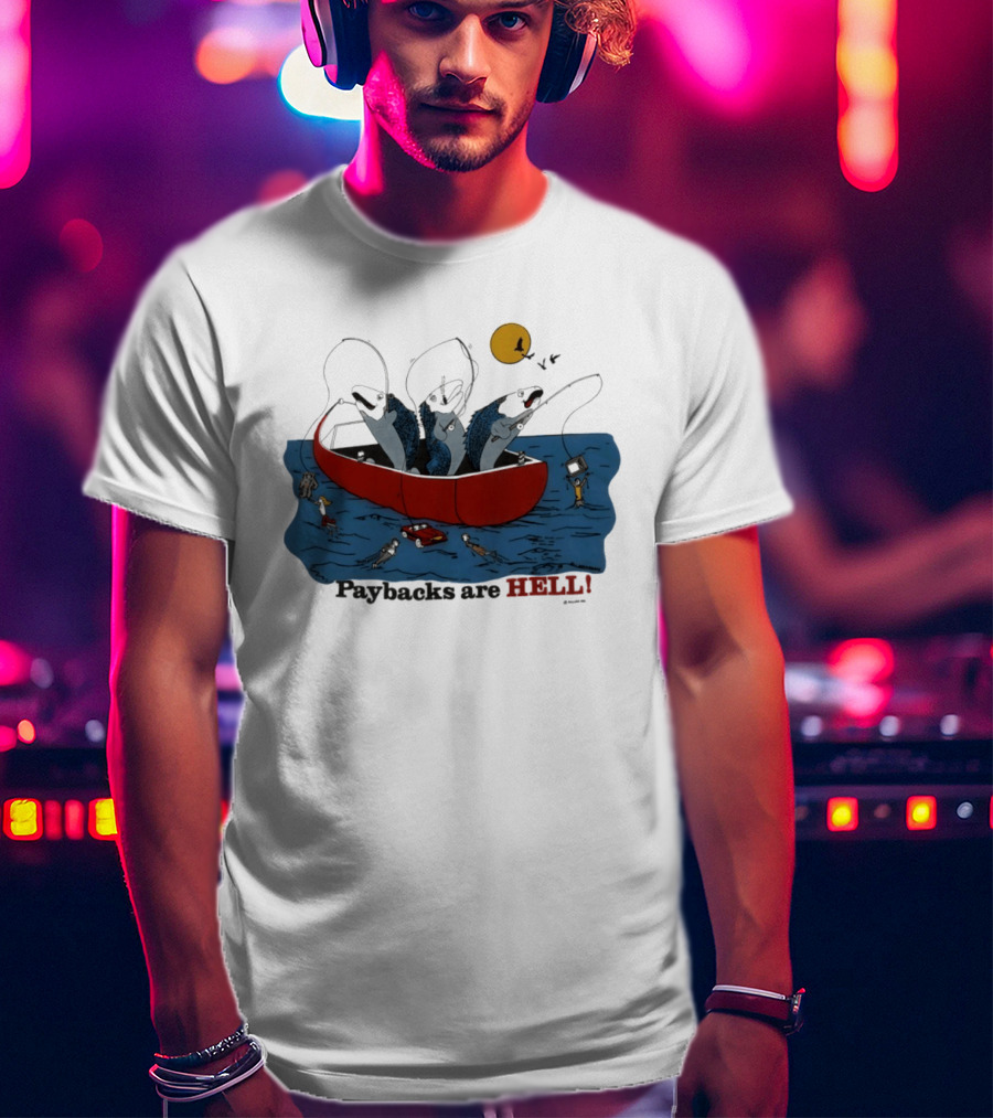 Paybacks Are Hell Fishing Canoe Adventure With Fish In Boat T-Shirt