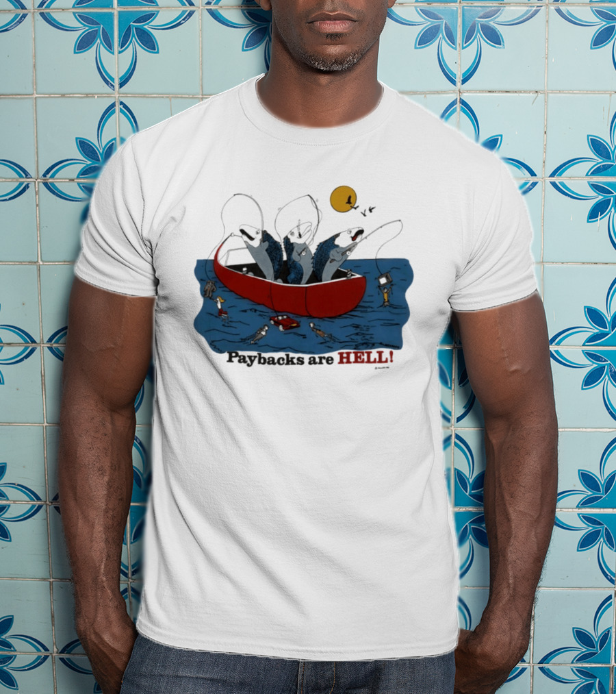 Paybacks Are Hell Fishing Canoe Adventure With Fish In Boat T-Shirt